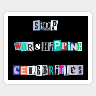 Stop Worshiping Celebrities Magnet